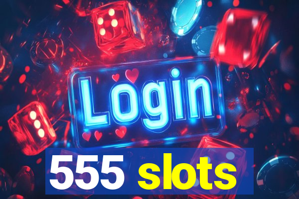 555 slots